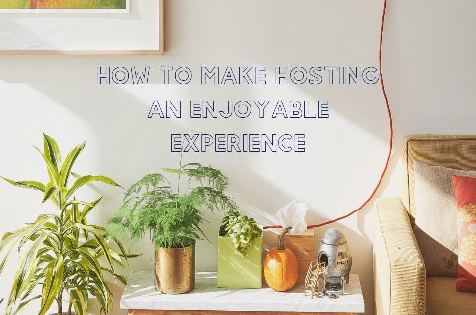 How To Make Hosting An Enjoyable Experience